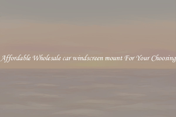 Affordable Wholesale car windscreen mount For Your Choosing