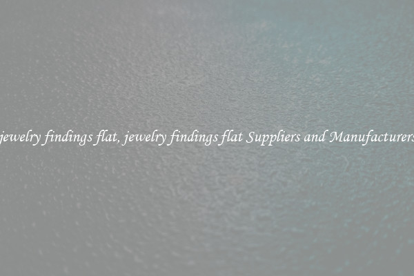 jewelry findings flat, jewelry findings flat Suppliers and Manufacturers