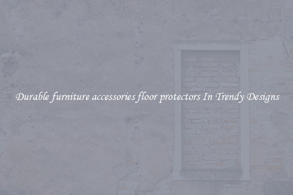 Durable furniture accessories floor protectors In Trendy Designs