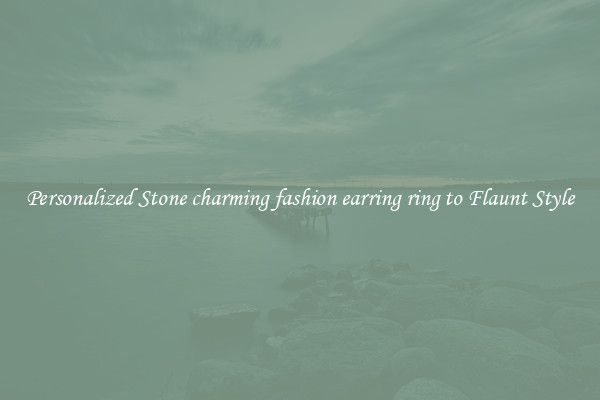 Personalized Stone charming fashion earring ring to Flaunt Style