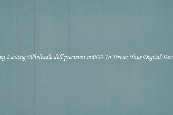 Long Lasting Wholesale dell precision m6800 To Power Your Digital Devices