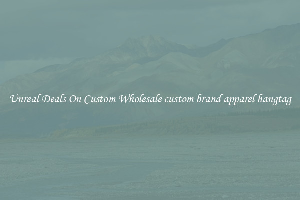Unreal Deals On Custom Wholesale custom brand apparel hangtag