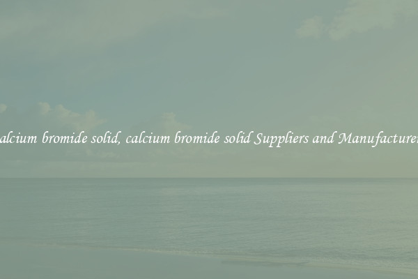 calcium bromide solid, calcium bromide solid Suppliers and Manufacturers