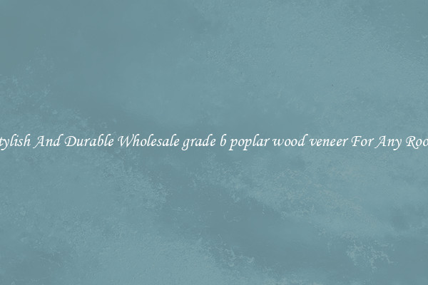 Stylish And Durable Wholesale grade b poplar wood veneer For Any Room