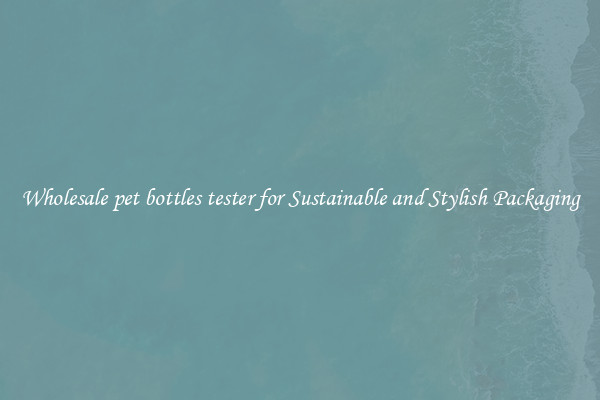 Wholesale pet bottles tester for Sustainable and Stylish Packaging