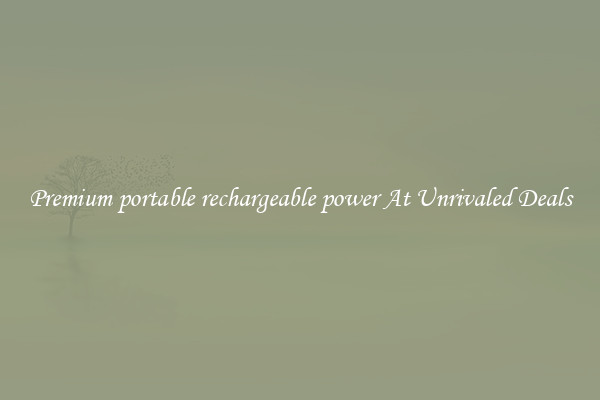 Premium portable rechargeable power At Unrivaled Deals