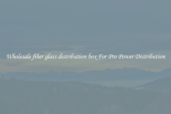 Wholesale fiber glass distribution box For Pro Power Distribution
