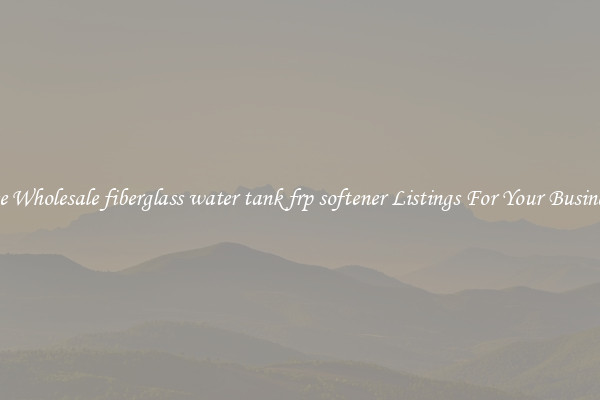 See Wholesale fiberglass water tank frp softener Listings For Your Business