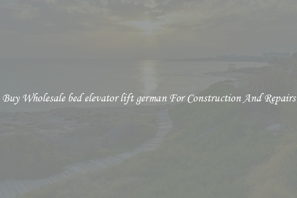 Buy Wholesale bed elevator lift german For Construction And Repairs