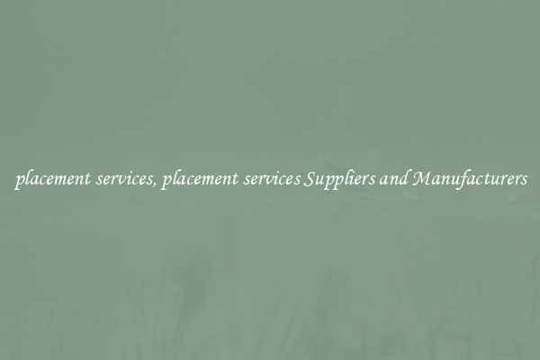 placement services, placement services Suppliers and Manufacturers