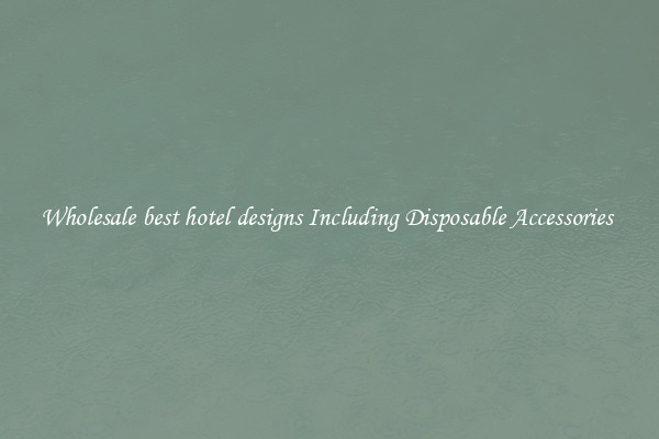 Wholesale best hotel designs Including Disposable Accessories 
