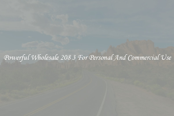 Powerful Wholesale 208 3 For Personal And Commercial Use
