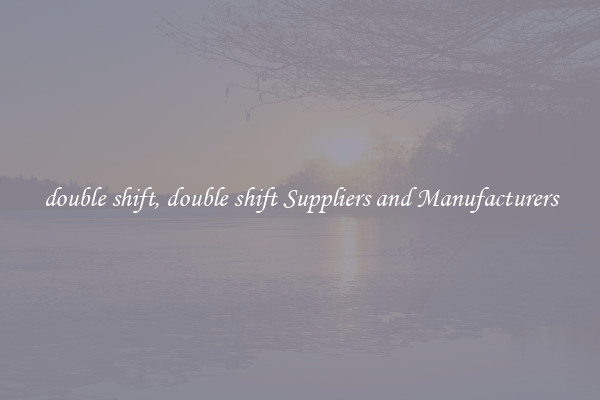 double shift, double shift Suppliers and Manufacturers