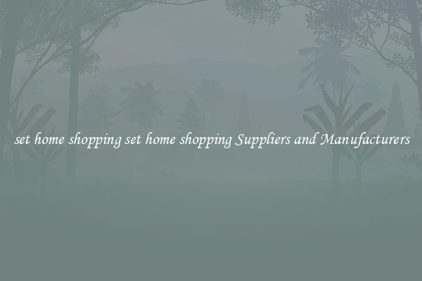 set home shopping set home shopping Suppliers and Manufacturers