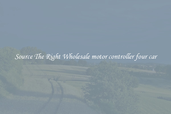 Source The Right Wholesale motor controller four car