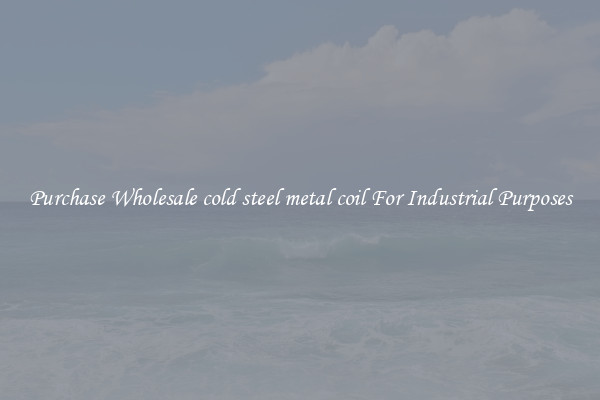 Purchase Wholesale cold steel metal coil For Industrial Purposes