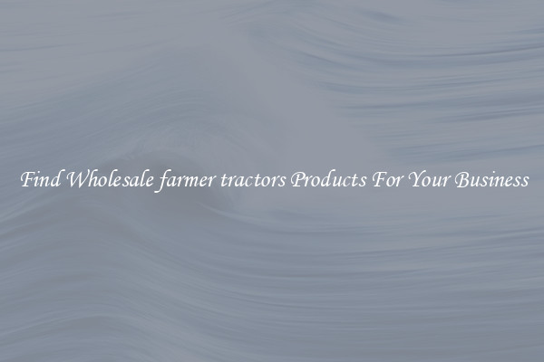Find Wholesale farmer tractors Products For Your Business