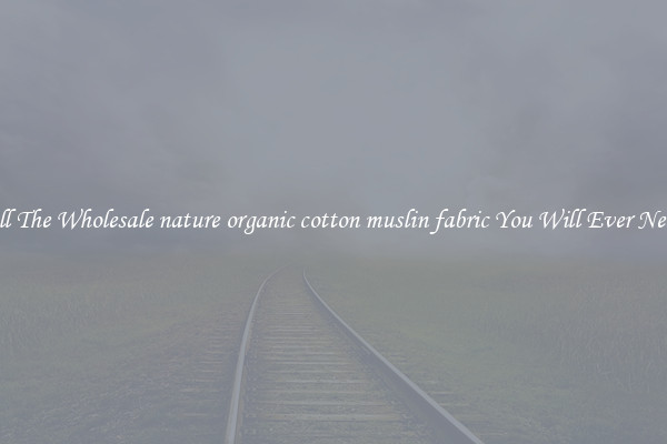 All The Wholesale nature organic cotton muslin fabric You Will Ever Need
