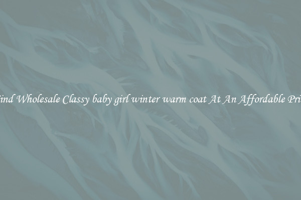 Find Wholesale Classy baby girl winter warm coat At An Affordable Price