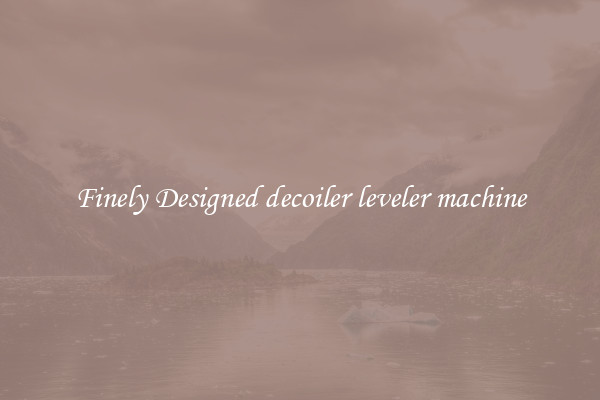 Finely Designed decoiler leveler machine