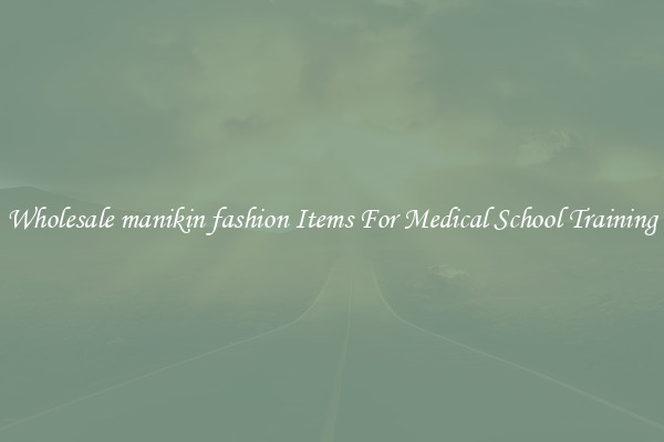 Wholesale manikin fashion Items For Medical School Training