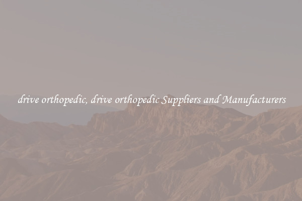 drive orthopedic, drive orthopedic Suppliers and Manufacturers