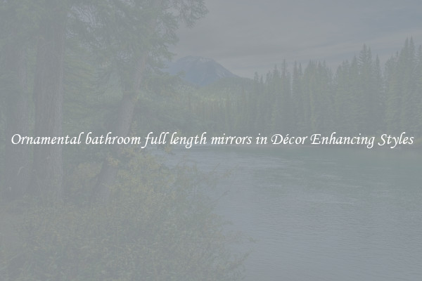 Ornamental bathroom full length mirrors in Décor Enhancing Styles