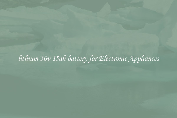 lithium 36v 15ah battery for Electronic Appliances
