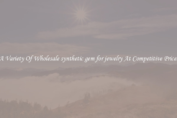 A Variety Of Wholesale synthetic gem for jewelry At Competitive Prices