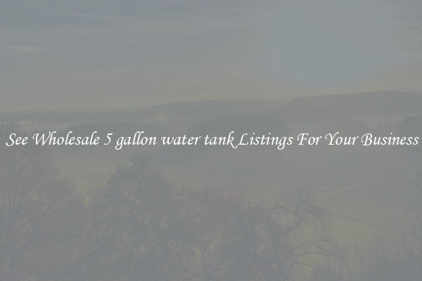 See Wholesale 5 gallon water tank Listings For Your Business
